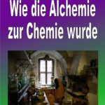 Wie die Alchemie zur Chemie wurde